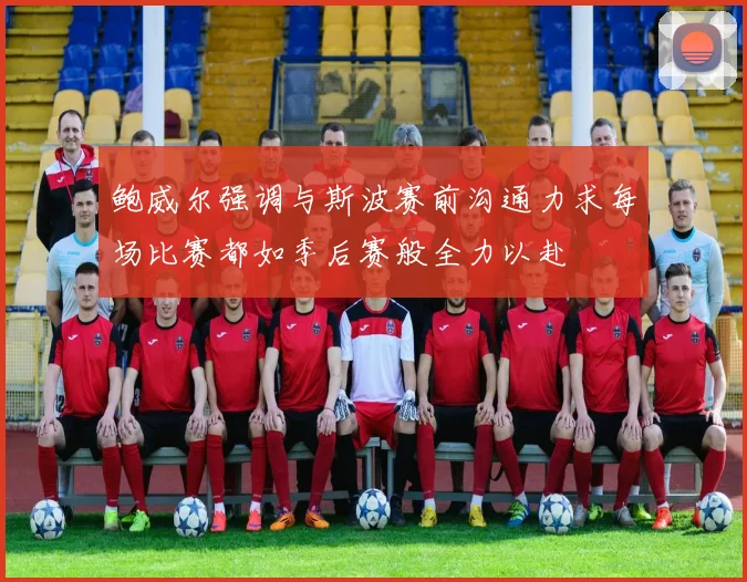 鲍威尔强调与斯波赛前沟通力求每场比赛都如季后赛般全力以赴