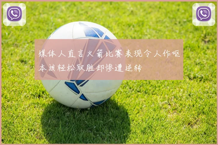 媒体人直言火箭比赛表现令人作呕本该轻松取胜却惨遭逆转