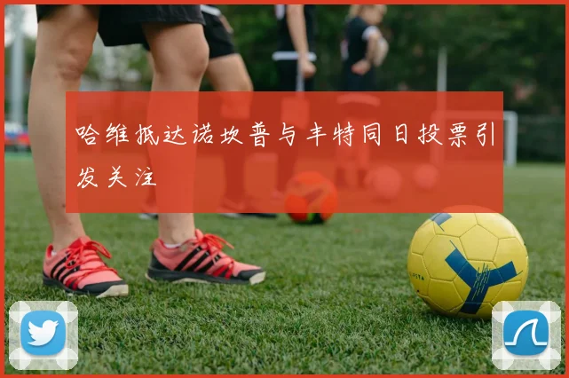 哈维抵达诺坎普与丰特同日投票引发关注